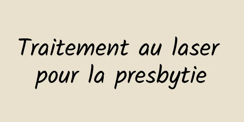 Traitement au laser pour la presbytie