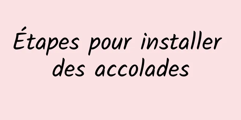 Étapes pour installer des accolades