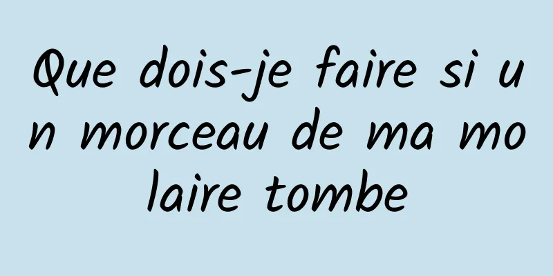 Que dois-je faire si un morceau de ma molaire tombe