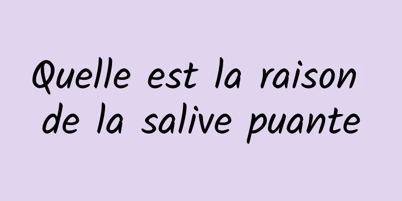 Quelle est la raison de la salive puante