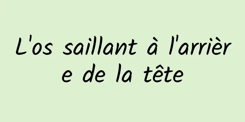 L'os saillant à l'arrière de la tête