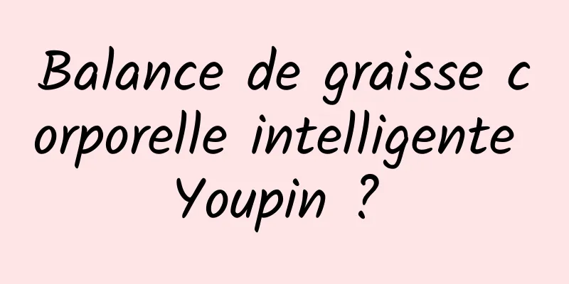 Balance de graisse corporelle intelligente Youpin ? 