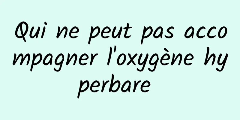 Qui ne peut pas accompagner l'oxygène hyperbare 