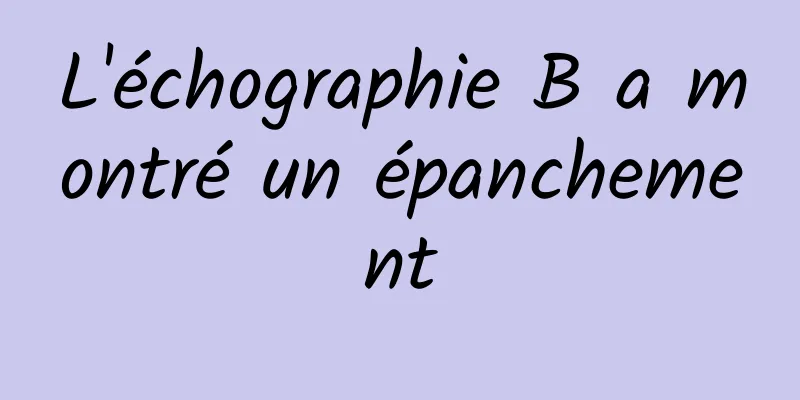 L'échographie B a montré un épanchement
