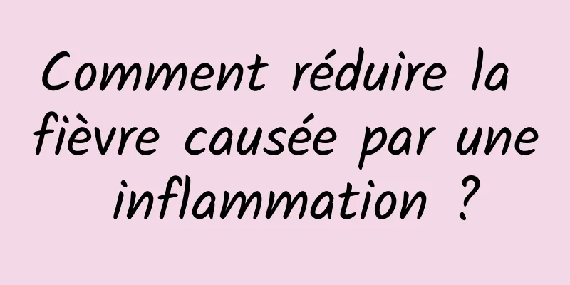 Comment réduire la fièvre causée par une inflammation ?