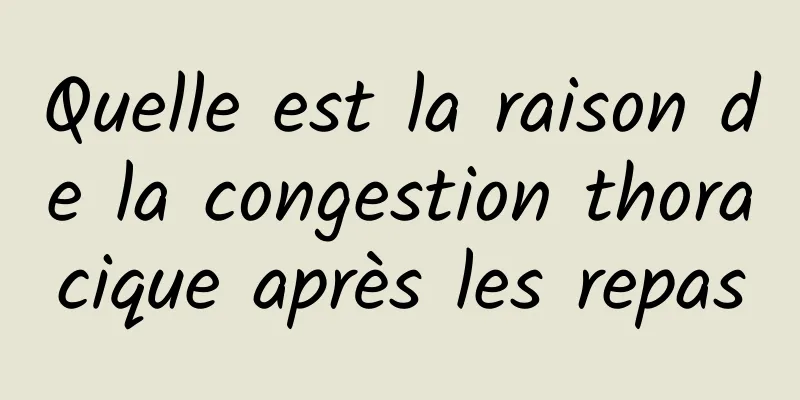 Quelle est la raison de la congestion thoracique après les repas