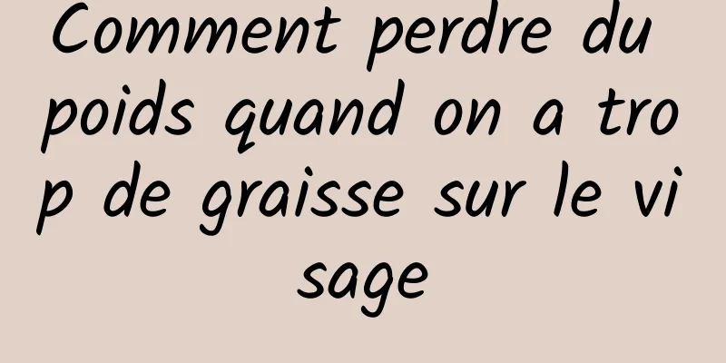 Comment perdre du poids quand on a trop de graisse sur le visage