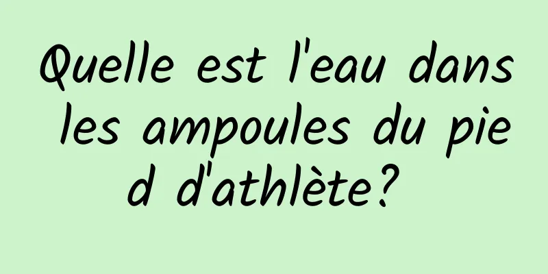 Quelle est l'eau dans les ampoules du pied d'athlète? 