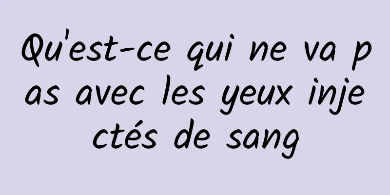 Qu'est-ce qui ne va pas avec les yeux injectés de sang