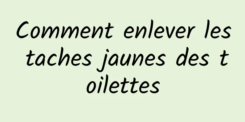 Comment enlever les taches jaunes des toilettes