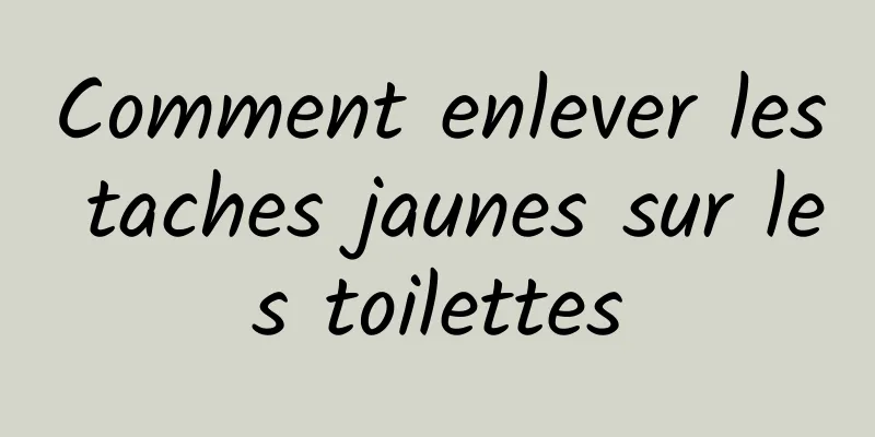 Comment enlever les taches jaunes sur les toilettes
