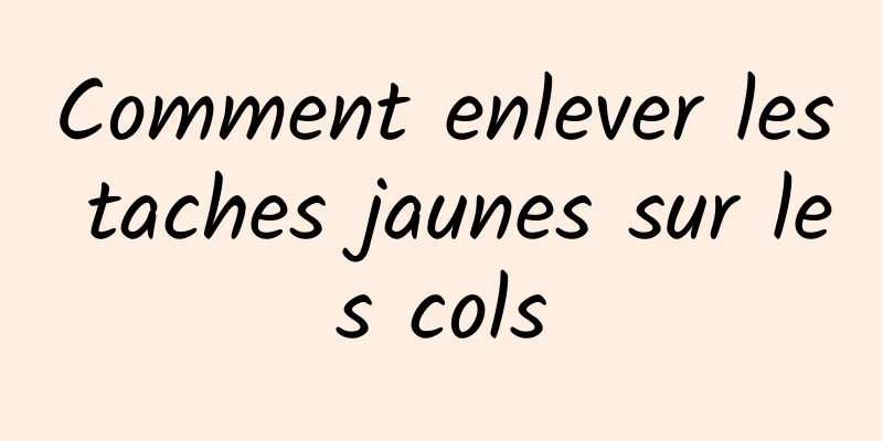 Comment enlever les taches jaunes sur les cols