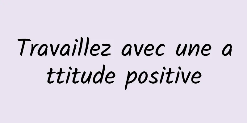 Travaillez avec une attitude positive