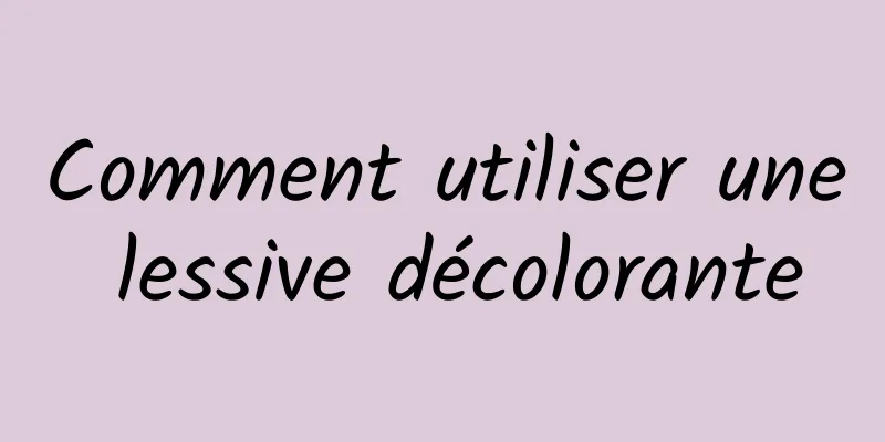 Comment utiliser une lessive décolorante
