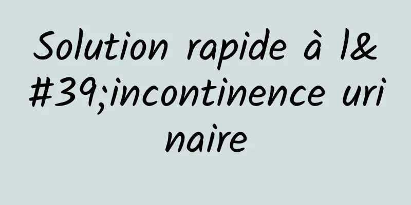 Solution rapide à l'incontinence urinaire