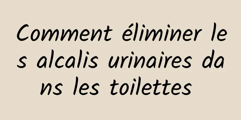 Comment éliminer les alcalis urinaires dans les toilettes 