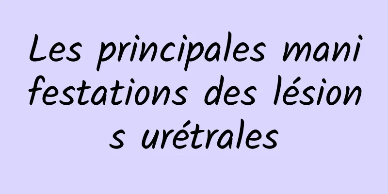 Les principales manifestations des lésions urétrales