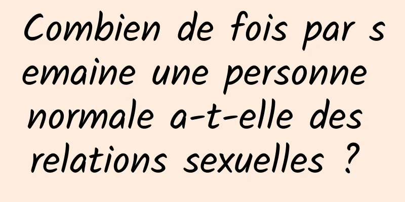 Combien de fois par semaine une personne normale a-t-elle des relations sexuelles ? 