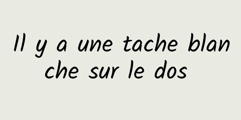 Il y a une tache blanche sur le dos 
