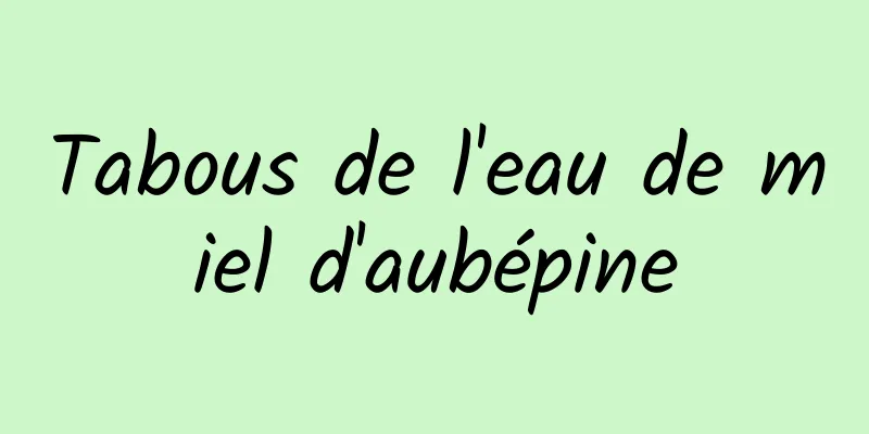 Tabous de l'eau de miel d'aubépine