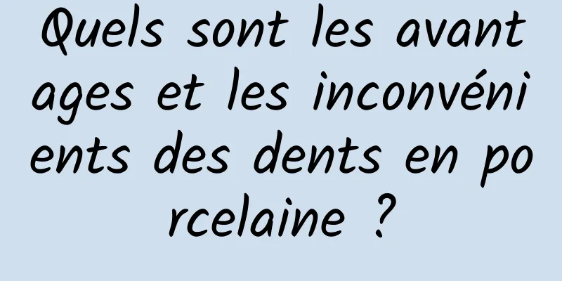 Quels sont les avantages et les inconvénients des dents en porcelaine ?