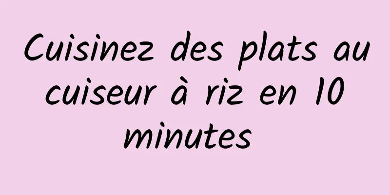 Cuisinez des plats au cuiseur à riz en 10 minutes 