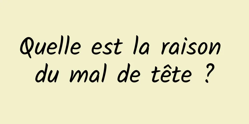 Quelle est la raison du mal de tête ?
