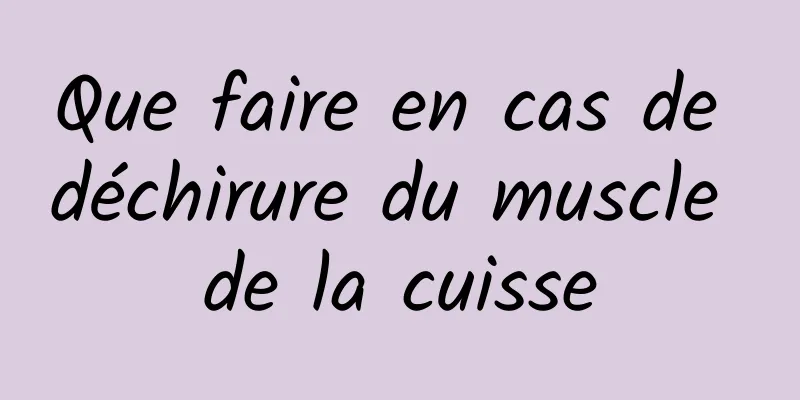 Que faire en cas de déchirure du muscle de la cuisse