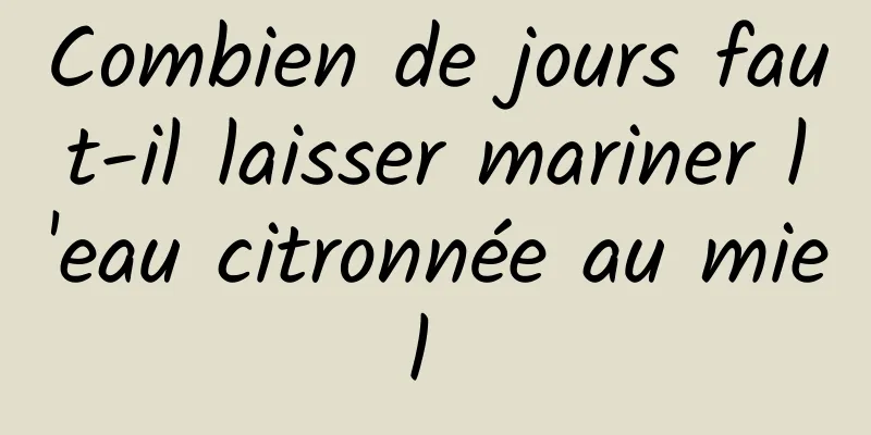 Combien de jours faut-il laisser mariner l'eau citronnée au miel 