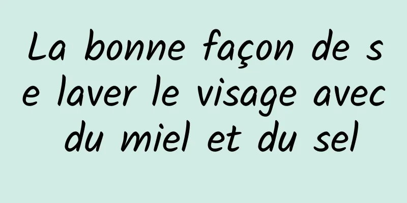 La bonne façon de se laver le visage avec du miel et du sel