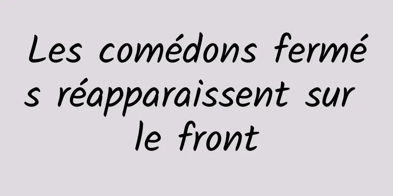 Les comédons fermés réapparaissent sur le front
