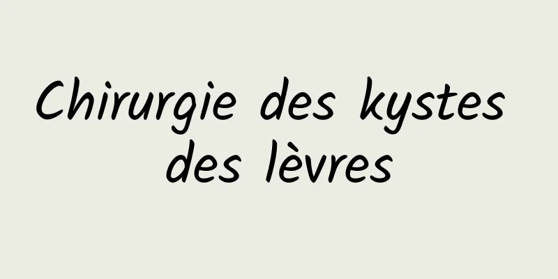 Chirurgie des kystes des lèvres