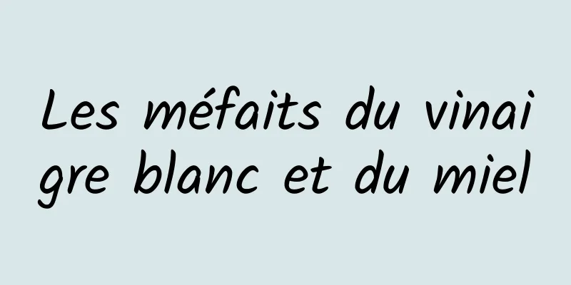 Les méfaits du vinaigre blanc et du miel