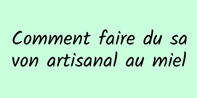 Comment faire du savon artisanal au miel