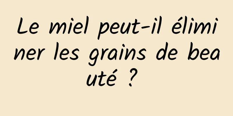 Le miel peut-il éliminer les grains de beauté ? 