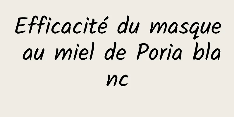 Efficacité du masque au miel de Poria blanc
