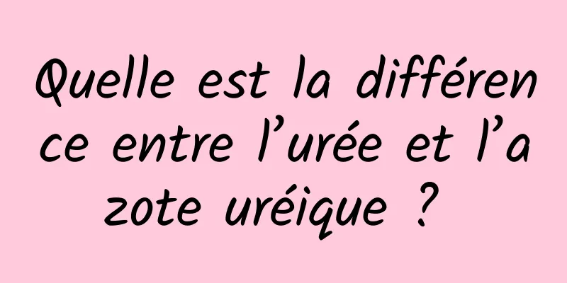 Quelle est la différence entre l’urée et l’azote uréique ? 