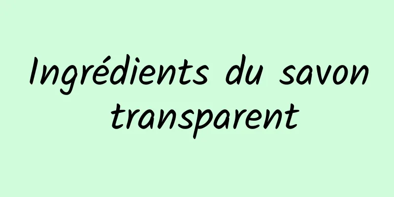 Ingrédients du savon transparent
