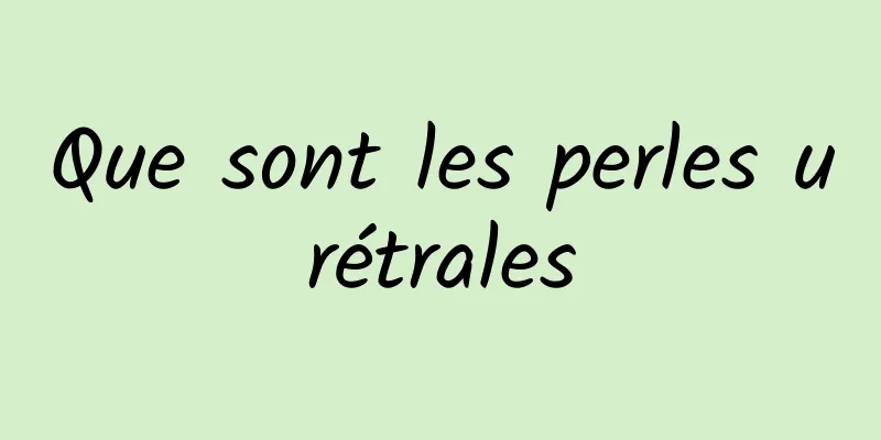 Que sont les perles urétrales