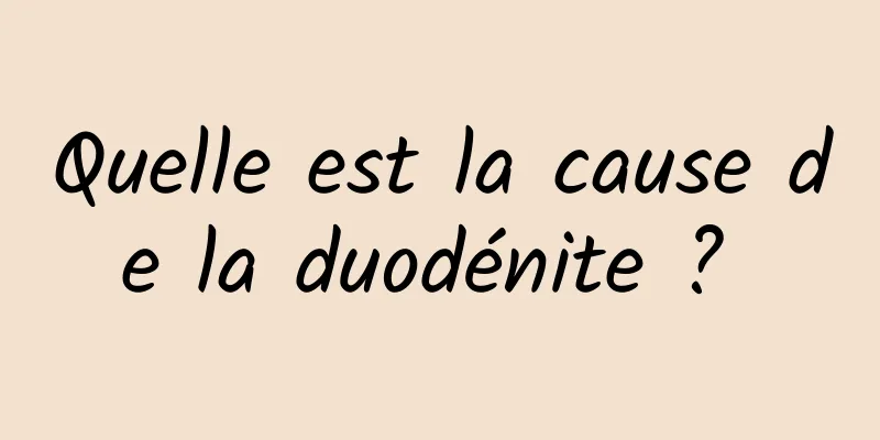 Quelle est la cause de la duodénite ? 