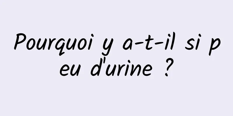 Pourquoi y a-t-il si peu d'urine ?