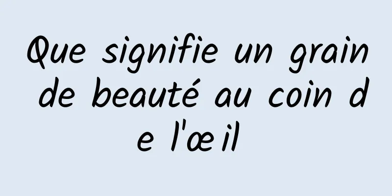 Que signifie un grain de beauté au coin de l'œil 