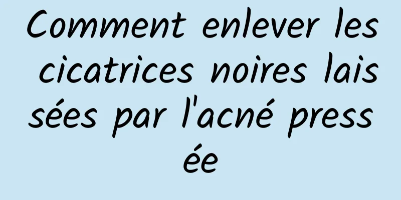 Comment enlever les cicatrices noires laissées par l'acné pressée