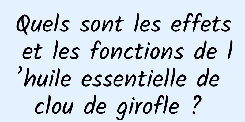 Quels sont les effets et les fonctions de l’huile essentielle de clou de girofle ? 