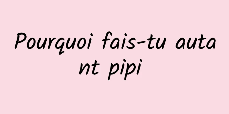Pourquoi fais-tu autant pipi 