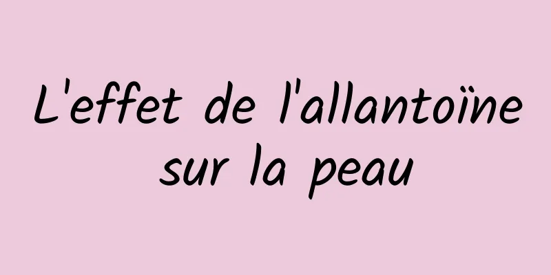 L'effet de l'allantoïne sur la peau
