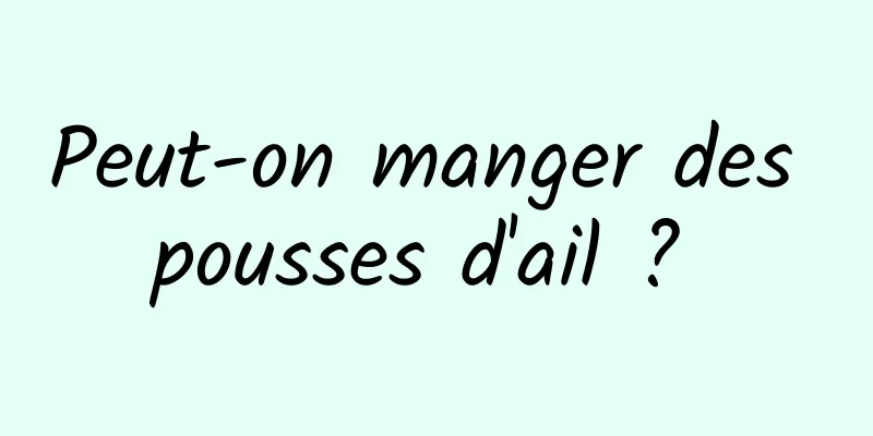 Peut-on manger des pousses d'ail ? 