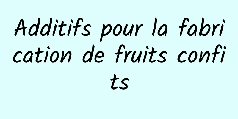 Additifs pour la fabrication de fruits confits