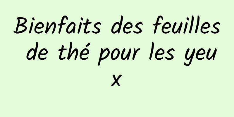 Bienfaits des feuilles de thé pour les yeux