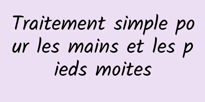 Traitement simple pour les mains et les pieds moites